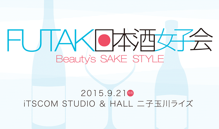 FUTAKO日本酒女子会』~Beauty’s SAKE STYLE~